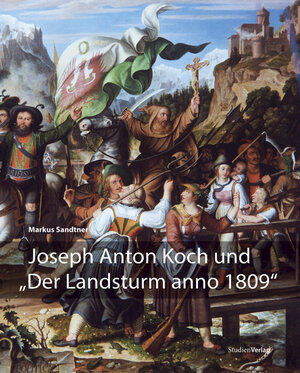 Buchcover Joseph Anton Koch und "Der Landsturm anno 1809" | Markus Sandtner | EAN 9783706547000 | ISBN 3-7065-4700-7 | ISBN 978-3-7065-4700-0