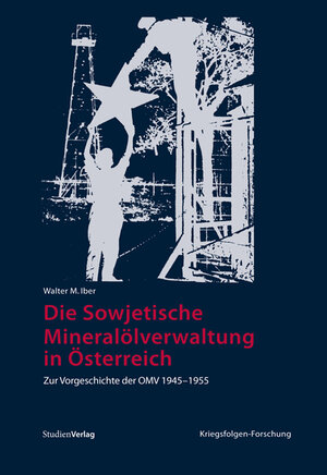 Buchcover Die Sowjetische Mineralölverwaltung in Österreich | Walter M. Iber | EAN 9783706548700 | ISBN 3-7065-4870-4 | ISBN 978-3-7065-4870-0