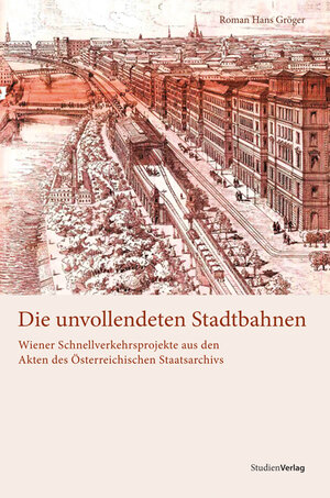 Buchcover Die unvollendeten Stadtbahnen | Roman Hans Gröger | EAN 9783706549349 | ISBN 3-7065-4934-4 | ISBN 978-3-7065-4934-9