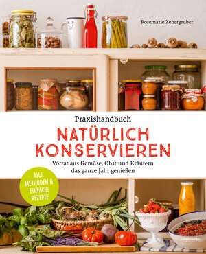 Buchcover Praxishandbuch natürlich Konservieren | Rosemarie Zehetgruber | EAN 9783706625562 | ISBN 3-7066-2556-3 | ISBN 978-3-7066-2556-2