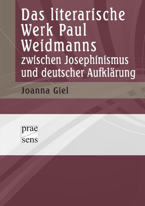 Buchcover Das literarische Werk Paul Weidmanns zwischen Josephinismus und deutscher Aufklärung | Joanna Giel | EAN 9783706907293 | ISBN 3-7069-0729-1 | ISBN 978-3-7069-0729-3