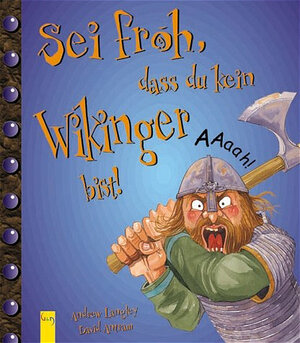 Buchcover Sei froh, dass du kein Wikinger bist! | Andrew Langley | EAN 9783707401844 | ISBN 3-7074-0184-7 | ISBN 978-3-7074-0184-4
