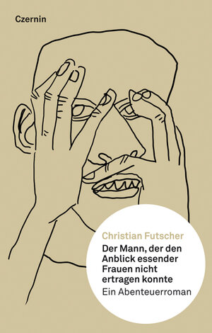 Buchcover Der Mann, der den Anblick essender Frauen nicht ertragen konnte | Christian Futscher | EAN 9783707604856 | ISBN 3-7076-0485-3 | ISBN 978-3-7076-0485-6