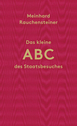 Buchcover Das kleine ABC des Staatsbesuches | Meinhard Rauchensteiner | EAN 9783707607000 | ISBN 3-7076-0700-3 | ISBN 978-3-7076-0700-0