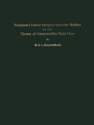 Buchcover Bergman’s Linear Integral Operator Method in the Theory of Compressible Fluid Flow | M.Z.v. Krzywoblocki | EAN 9783709139943 | ISBN 3-7091-3994-5 | ISBN 978-3-7091-3994-3