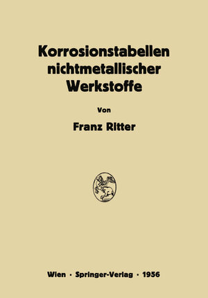 Buchcover Korrosionstabellen nichtmetallischer Werkstoffe geordnet nach angreifenden Stoffen | Franz Ritter | EAN 9783709180372 | ISBN 3-7091-8037-6 | ISBN 978-3-7091-8037-2