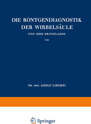 Buchcover Die Röntgendiagnostik der Wirbelsäule und Ihre Grundlagen | Adolf Liechti | EAN 9783709196779 | ISBN 3-7091-9677-9 | ISBN 978-3-7091-9677-9