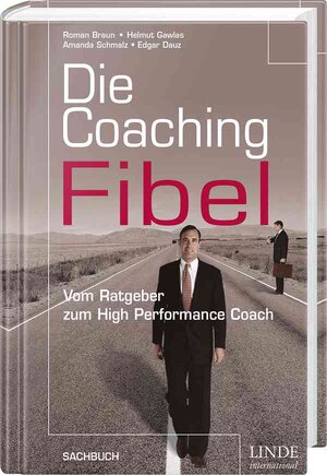 Die Coaching-Fibel. Vom Ratgeber zum High Performance Coach