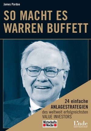 So macht es Warren Buffett: 24 einfache Anlagestrategien des weltweit erfolgreichsten Value Investors