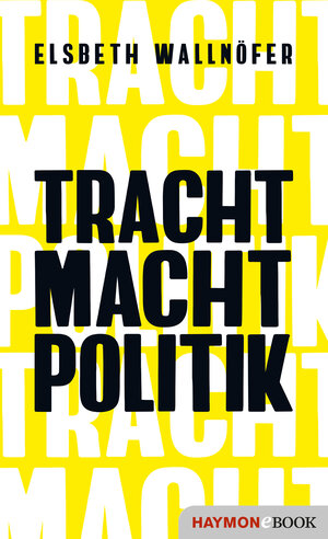 Buchcover TRACHT MACHT POLITIK | Elsbeth Wallnöfer | EAN 9783709939352 | ISBN 3-7099-3935-6 | ISBN 978-3-7099-3935-2