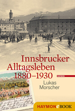 Buchcover Innsbrucker Alltagsleben 1880-1930 | Lukas Morscher | EAN 9783709976555 | ISBN 3-7099-7655-3 | ISBN 978-3-7099-7655-5