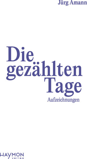 Buchcover Die gezählten Tage | Jürg Amann | EAN 9783709981818 | ISBN 3-7099-8181-6 | ISBN 978-3-7099-8181-8