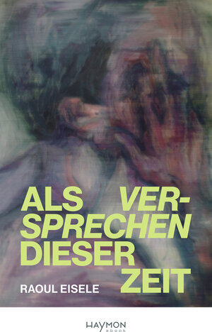 Buchcover Als Versprechen dieser Zeit | Raoul Eisele | EAN 9783709984222 | ISBN 3-7099-8422-X | ISBN 978-3-7099-8422-2