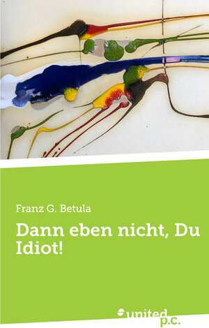 Buchcover Dann eben nicht, Du Idiot! | Franz G. Betula | EAN 9783710307232 | ISBN 3-7103-0723-6 | ISBN 978-3-7103-0723-2
