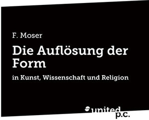 Buchcover Die Auflösung der Form | F. Moser | EAN 9783710328152 | ISBN 3-7103-2815-2 | ISBN 978-3-7103-2815-2