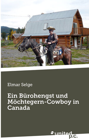 Buchcover Ein Bürohengst und Möchtegern-Cowboy in Canada | Elmar Selge | EAN 9783710350290 | ISBN 3-7103-5029-8 | ISBN 978-3-7103-5029-0