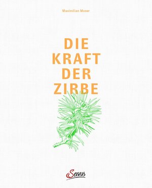 Buchcover Die Kraft der Zirbe | Maximilian Moser | EAN 9783710402029 | ISBN 3-7104-0202-6 | ISBN 978-3-7104-0202-9