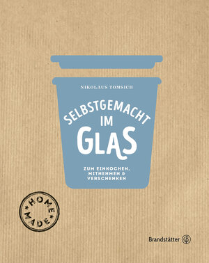 Buchcover Selbstgemacht im Glas | Eva Derndorfer | EAN 9783710600470 | ISBN 3-7106-0047-2 | ISBN 978-3-7106-0047-0