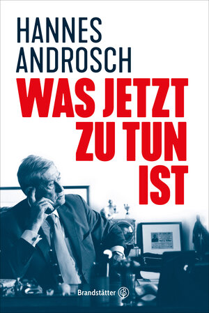 Buchcover Was jetzt zu tun ist | Hannes Androsch | EAN 9783710604652 | ISBN 3-7106-0465-6 | ISBN 978-3-7106-0465-2