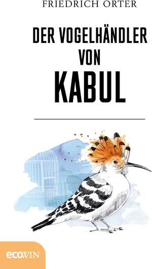 Buchcover Der Vogelhändler von Kabul | Friedrich Orter | EAN 9783711052148 | ISBN 3-7110-5214-2 | ISBN 978-3-7110-5214-8