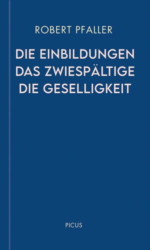 Buchcover Die Einbildungen. Das Zwiespältige. Die Geselligkeit | Robert Pfaller | EAN 9783711730190 | ISBN 3-7117-3019-1 | ISBN 978-3-7117-3019-0