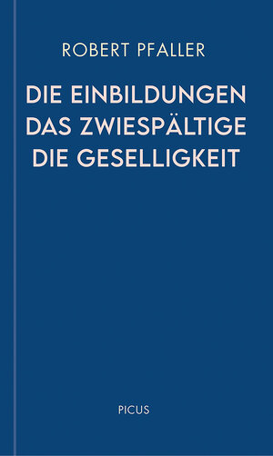 Buchcover Die Einbildungen. Das Zwiespältige. Die Geselligkeit | Robert Pfaller | EAN 9783711754387 | ISBN 3-7117-5438-4 | ISBN 978-3-7117-5438-7