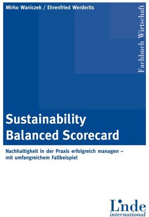 Sustainability Balanced Scorecard: Nachhaltigkeit in der Praxis erfolgreich managen-mit umfangreichem Fallbeispiel