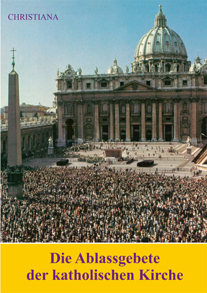 Buchcover Die Ablassgebete der katholischen Kirche  | EAN 9783717107767 | ISBN 3-7171-0776-3 | ISBN 978-3-7171-0776-7