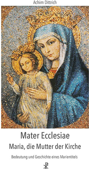 Buchcover Mater Ecclesiae - Maria, die Mutter der Kirche | Achim Dittrich | EAN 9783717112716 | ISBN 3-7171-1271-6 | ISBN 978-3-7171-1271-6