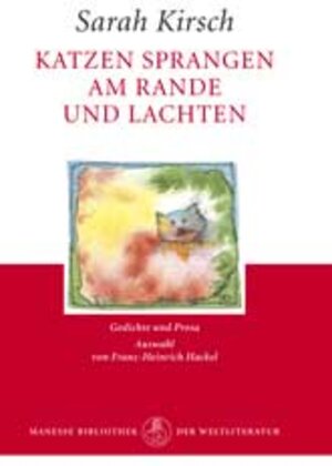 Kirsch, Sarah: Katzen sprangen am Rande und lachten. Gedichte und Prosa. Ausgew. von Franz-Heinrich Hackel. Zürich, Manesse, 2000. 8°. 98 S. Pappband. Schutzumschl. (ISBN 3-7175-8270-4)