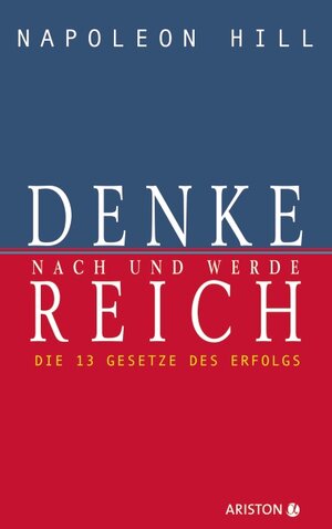 Denke nach und werde reich: Die 13 Gesetze des Erfolgs