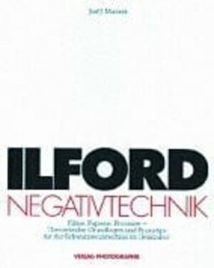 Ilford Negativtechnik. Filme, Papiere, Prozesse, Theoretische Grundlagen und Praxistips für die Schwarzweisstechnik im Heimlabor