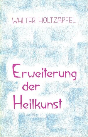 Buchcover Erweiterung der Heilkunst | Walter Holtzapfel | EAN 9783723501719 | ISBN 3-7235-0171-0 | ISBN 978-3-7235-0171-9