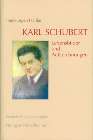 Karl Schubert : Lebensbilder und Aufzeichnungen. Pioniere der Anthroposophie Bd. 20 ; 3723512143