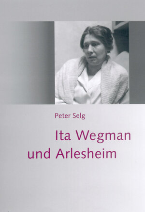 Buchcover Ita Wegman und Arlesheim | Peter Selg | EAN 9783723512777 | ISBN 3-7235-1277-1 | ISBN 978-3-7235-1277-7