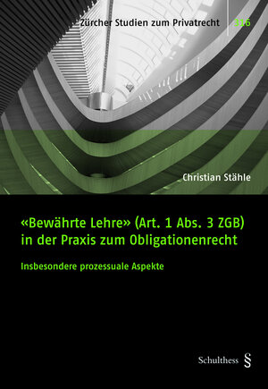 Buchcover «Bewährte Lehre» (Art. 1 Abs. 3 ZGB) in der Praxis zum Obligationenrecht | Christian Stähle | EAN 9783725598212 | ISBN 3-7255-9821-5 | ISBN 978-3-7255-9821-2