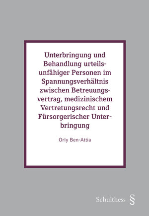 Buchcover Unterbringung und Behandlung urteilsunfähiger Personen im Spannungsverhältnis zwischen Betreuungsvertrag, medizinischem Vertretungsrecht und Fürsorgerischer Unterbringung | Ben-Attia Orly | EAN 9783725598717 | ISBN 3-7255-9871-1 | ISBN 978-3-7255-9871-7