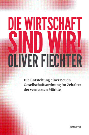 Buchcover Die Wirtschaft sind wir! | Oliver Fiechter | EAN 9783727213540 | ISBN 3-7272-1354-X | ISBN 978-3-7272-1354-0