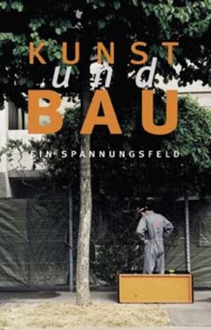 Kunst und Bau - ein Spannungsfeld: Kunst im öffentlichen Raum: ausgewählte Beispiele aus dem Kanton Bern 1975-2000