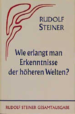 Wie erlangt man Erkenntnisse der höheren Welten?: (Teil I)