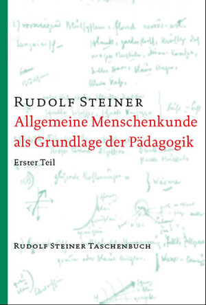 Allgemeine Menschenkunde als Grundlage der Pädagogik: Vierzehn Vorträge, gehalten in Stuttgart vom 21. August bis 5. September 1919, und eine ... Menschenkunde und Erziehungskunst Teil I