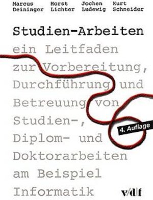 Studien-Arbeiten. Ein Leitfaden zur Vorbereitung, Durchführung und Betreuung von Studien-, Diplom- und Doktorarbeiten am Beispiel Informatik