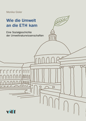 Buchcover Wie die Umwelt an die ETH kam | Monika Gisler | EAN 9783728140043 | ISBN 3-7281-4004-X | ISBN 978-3-7281-4004-3