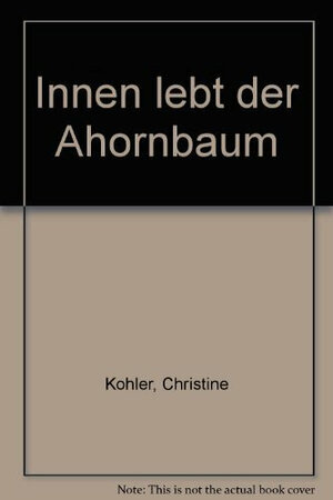 Buchcover Innen lebt der Ahornbaum | Christine Kohler | EAN 9783729603103 | ISBN 3-7296-0310-8 | ISBN 978-3-7296-0310-3