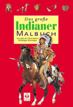 Das große Indianer-Malbuch. Das Leben der Prärie-Indianer