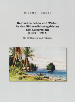 Buchcover Deutsches Leben und Wirken in den Südsee-Schutzgebieten des Kaiserreichs (1884 - 1914) | Dietmar Henze | EAN 9783730815427 | ISBN 3-7308-1542-3 | ISBN 978-3-7308-1542-7