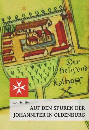 Buchcover Auf den Spuren der Johanniter in Oldenburg | Rolf Schäfer | EAN 9783730815519 | ISBN 3-7308-1551-2 | ISBN 978-3-7308-1551-9