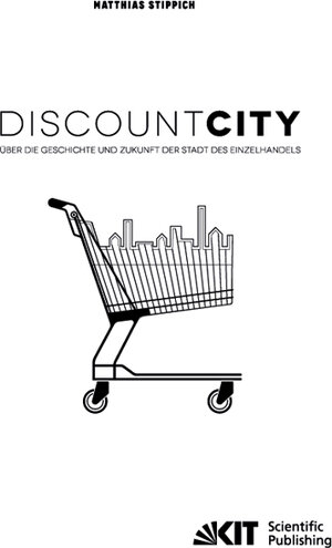 Buchcover DiscountCity - über die Geschichte und Zukunft der Stadt des Einzelhandels | Matthias Stippich | EAN 9783731502234 | ISBN 3-7315-0223-2 | ISBN 978-3-7315-0223-4