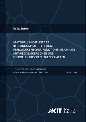 Buchcover Materiell nichtlineare Kontinuumsmodellierung ferroelektrischer Funktionskeramiken mit piezoelektrischen und flexoelektrischen Eigenschaften | Felix Sutter | EAN 9783731513377 | ISBN 3-7315-1337-4 | ISBN 978-3-7315-1337-7