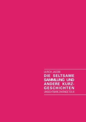 Buchcover Die seltsame Sammlung und andere Kurzgeschichten | Ulrich Jacobi | EAN 9783732218509 | ISBN 3-7322-1850-3 | ISBN 978-3-7322-1850-9